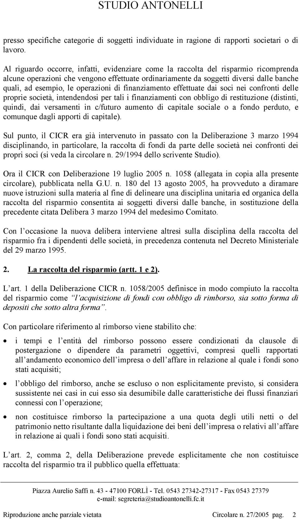 operazioni di finanziamento effettuate dai soci nei confronti delle proprie società, intendendosi per tali i finanziamenti con obbligo di restituzione (distinti, quindi, dai versamenti in c/futuro