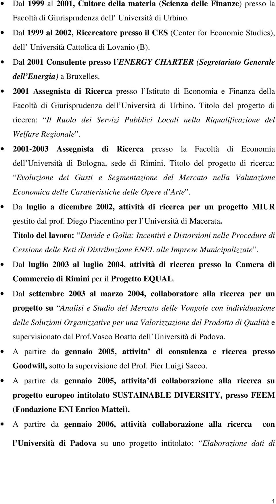 Dal 2001 Consulente presso l ENERGY CHARTER (Segretariato Generale dell Energia) a Bruxelles.