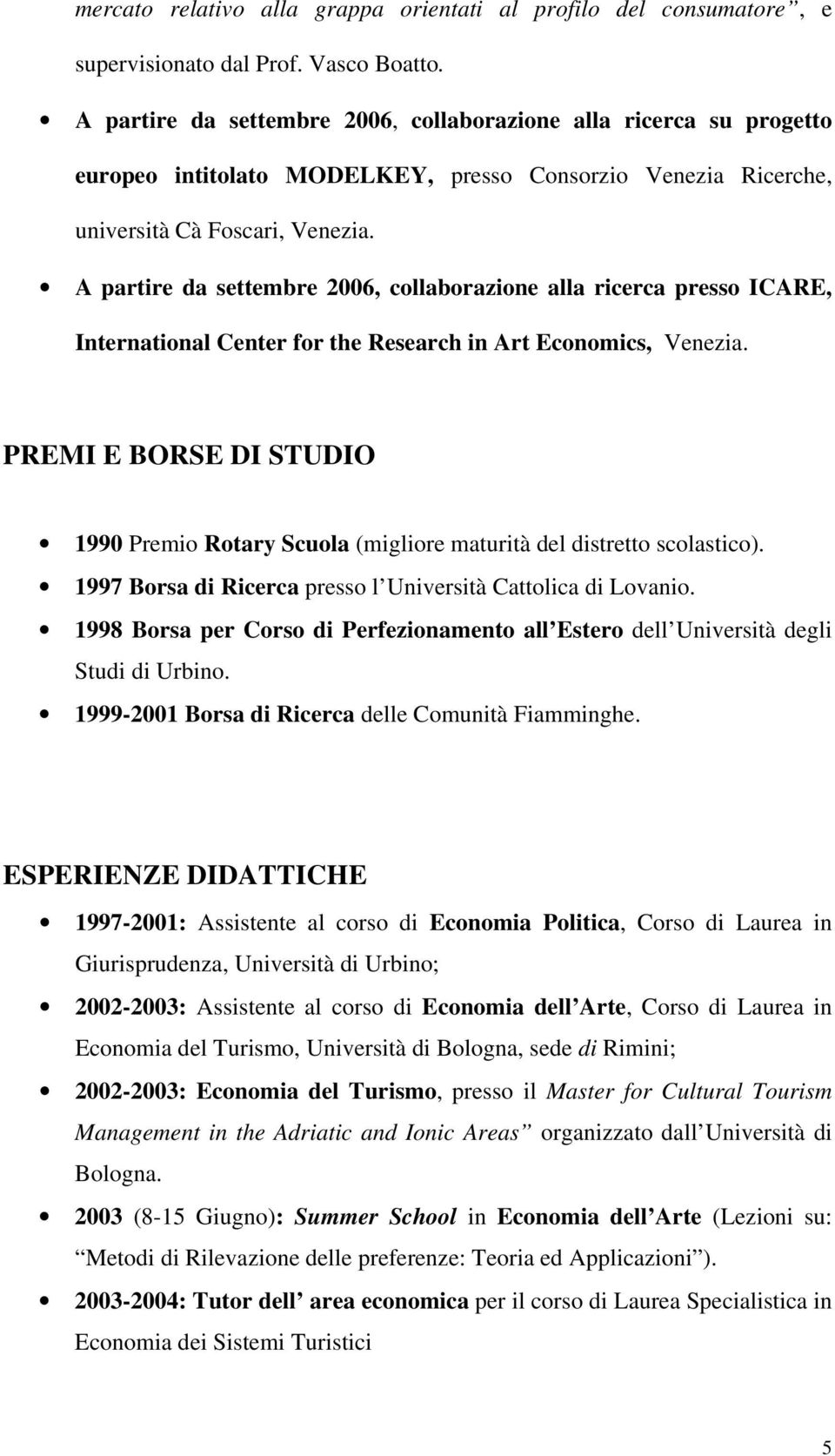 A partire da settembre 2006, collaborazione alla ricerca presso ICARE, International Center for the Research in Art Economics, Venezia.