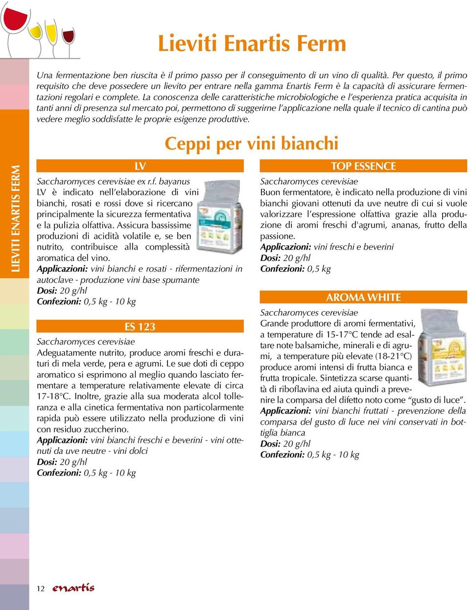 La conoscenza delle caratteristiche microbiologiche e l esperienza pratica acquisita in tanti anni di presenza sul mercato poi, permettono di suggerirne l applicazione nella quale il tecnico di