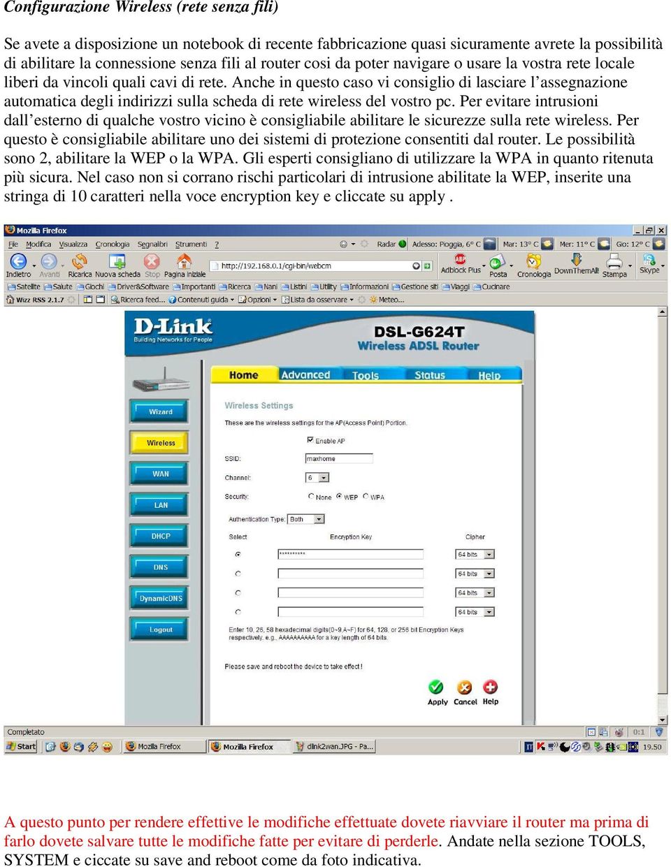 Anche in questo caso vi consiglio di lasciare l assegnazione automatica degli indirizzi sulla scheda di rete wireless del vostro pc.