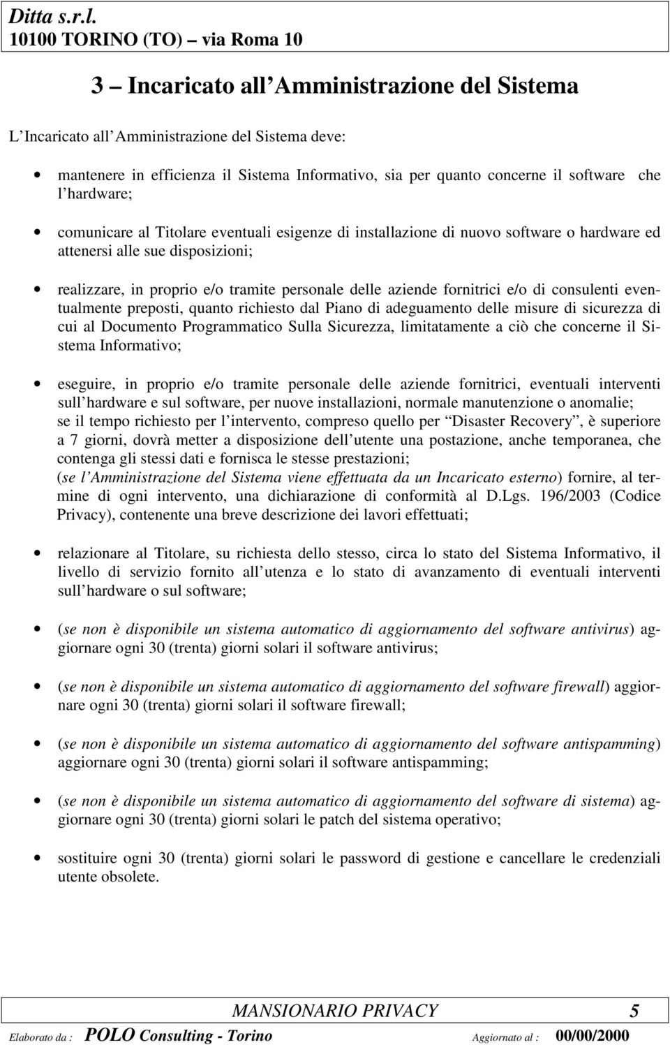 eventualmente preposti, quanto richiesto dal Piano di adeguamento delle misure di sicurezza di cui al Documento Programmatico Sulla Sicurezza, limitatamente a ciò che concerne il Sistema Informativo;