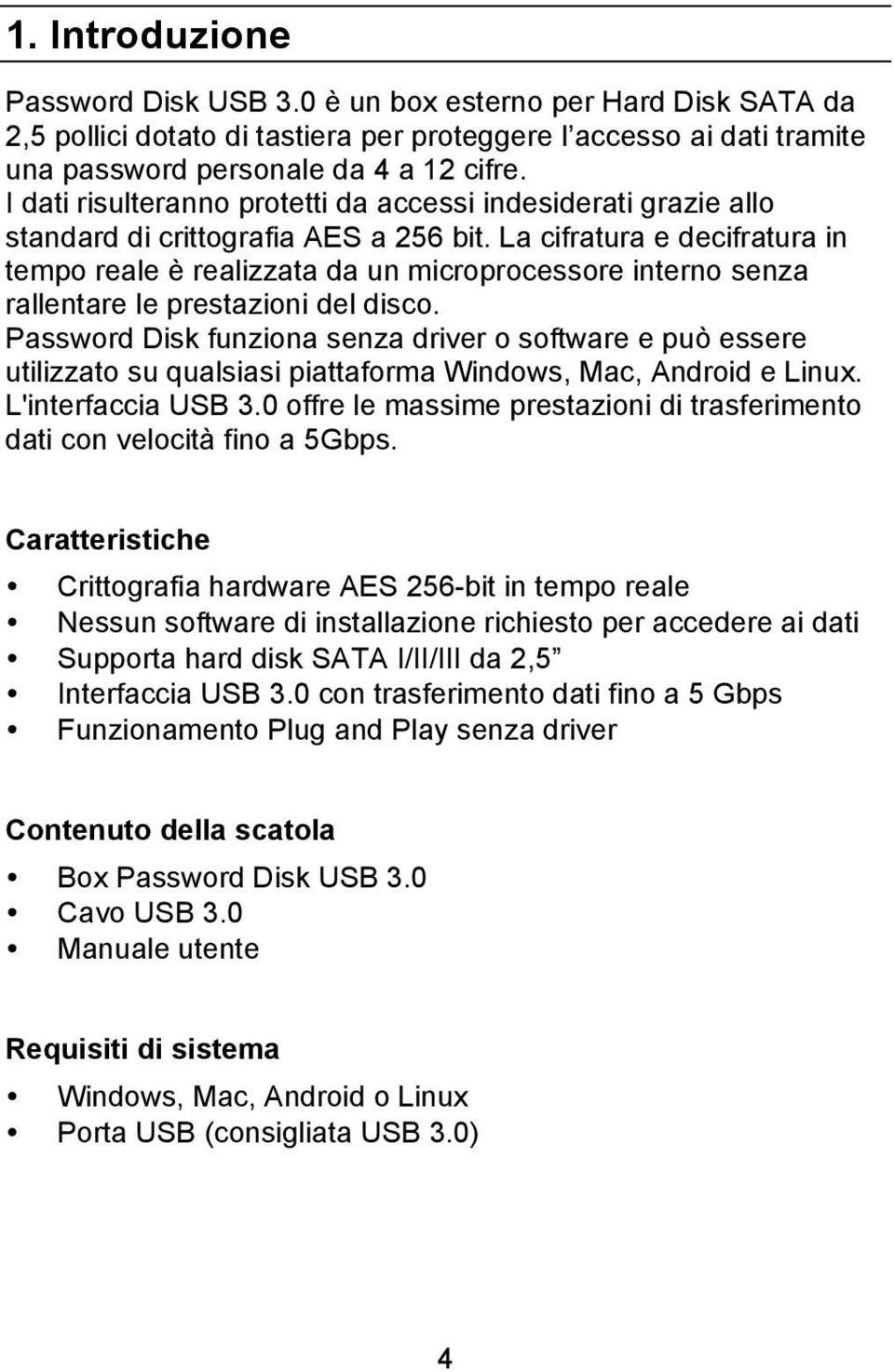 La cifratura e decifratura in tempo reale è realizzata da un microprocessore interno senza rallentare le prestazioni del disco.