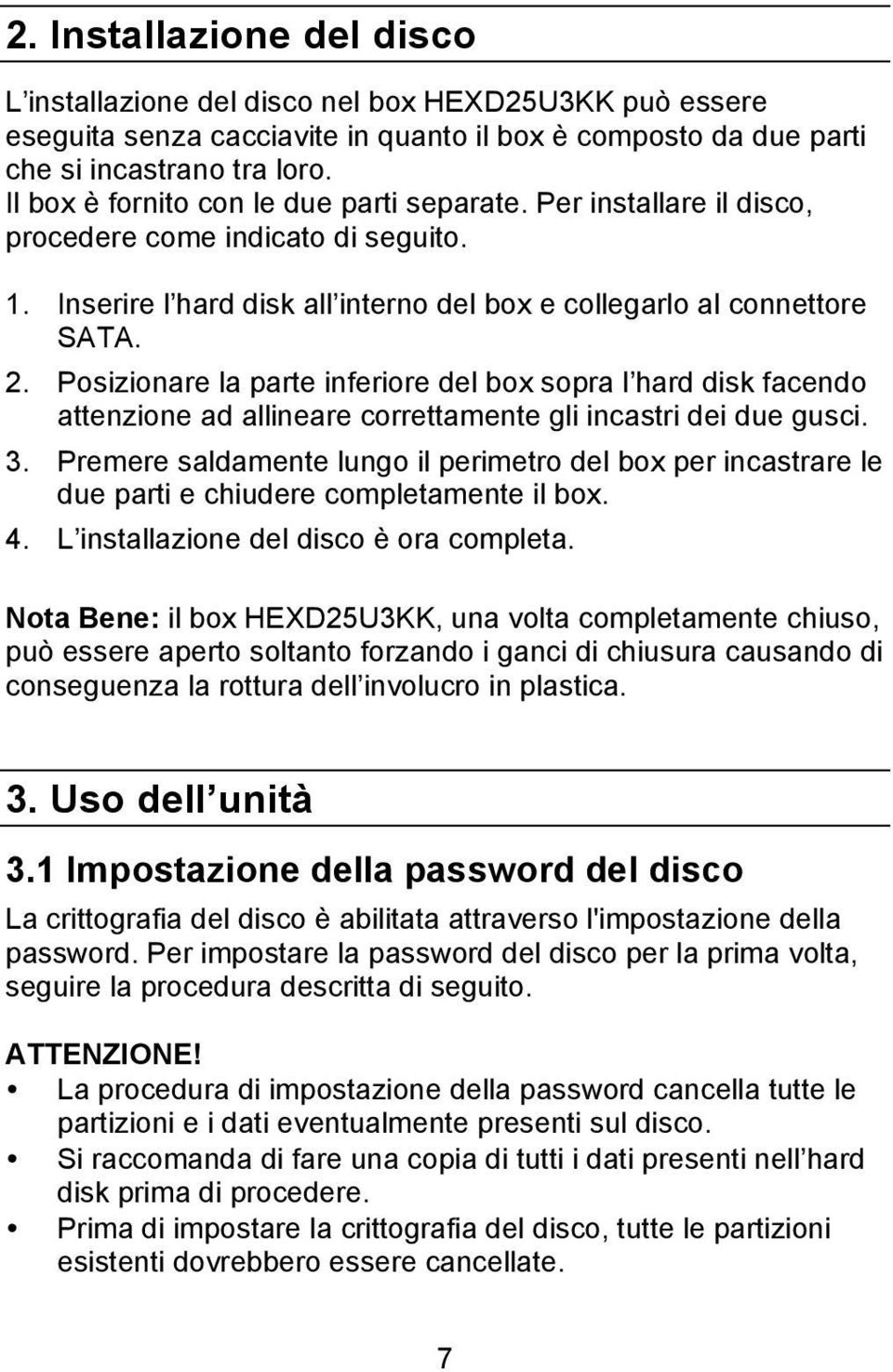 Posizionare la parte inferiore del box sopra l hard disk facendo attenzione ad allineare correttamente gli incastri dei due gusci. 3.