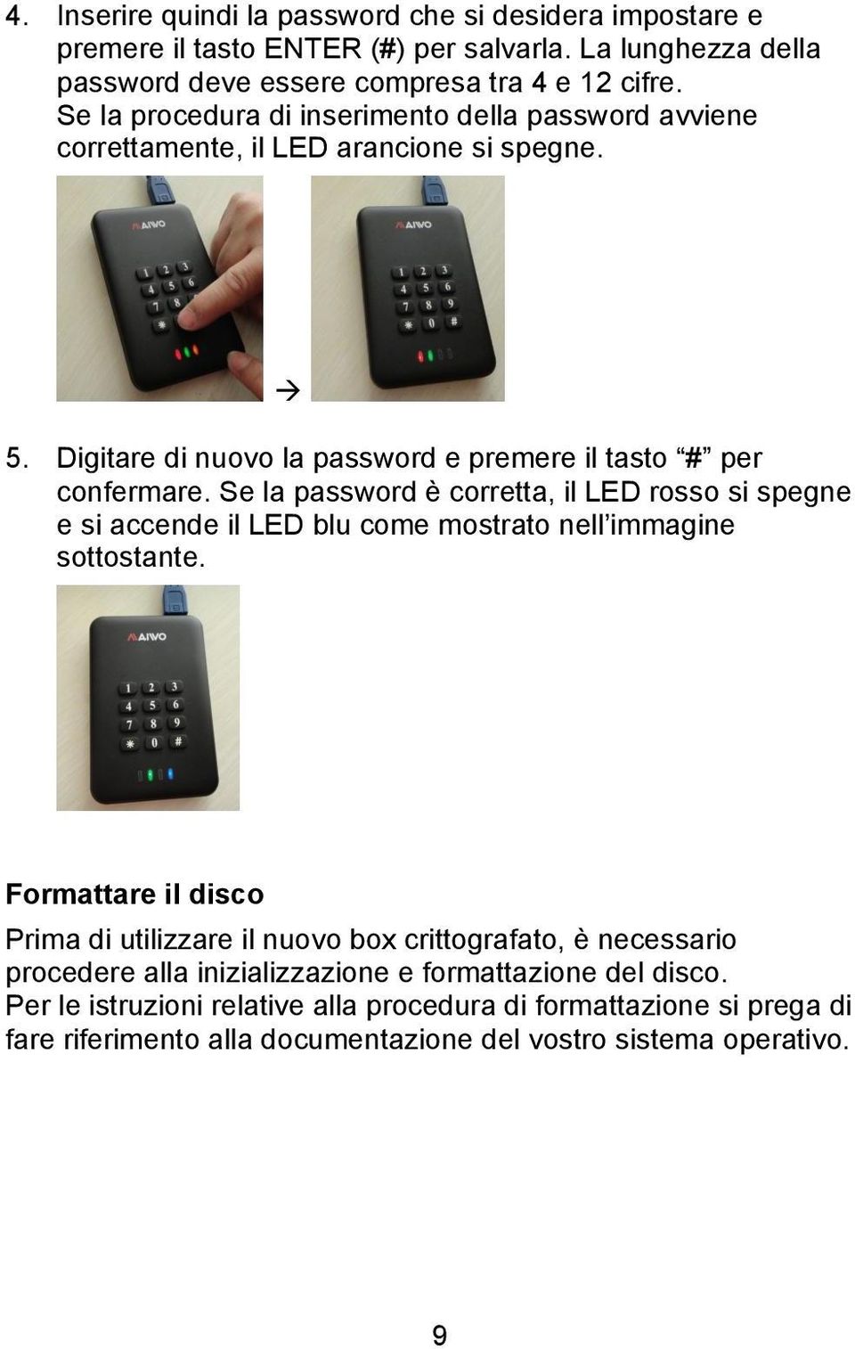 Se la password è corretta, il LED rosso si spegne e si accende il LED blu come mostrato nell immagine sottostante.