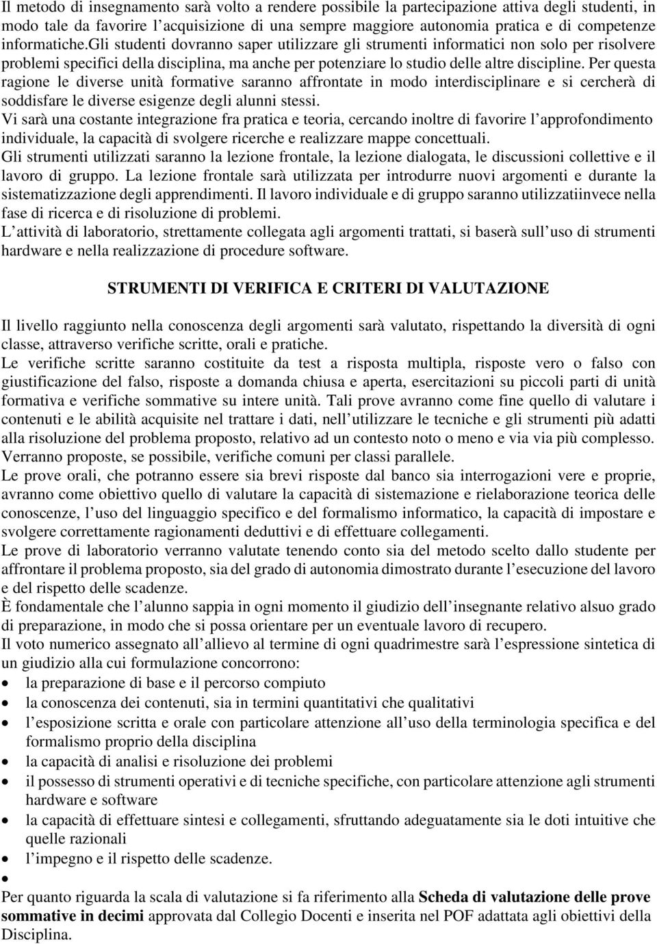 Per questa ragione le diverse unità formative saranno affrontate in modo interdisciplinare e si cercherà di soddisfare le diverse esigenze degli alunni stessi.