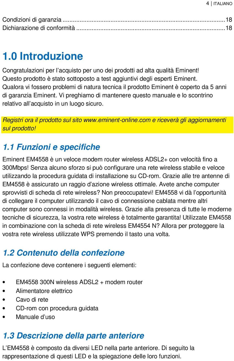 Vi preghiamo di mantenere questo manuale e lo scontrino relativo all acquisto in un luogo sicuro. Registri ora il prodotto sul sito www.eminent-online.com e riceverà gli aggiornamenti sul prodotto! 1.