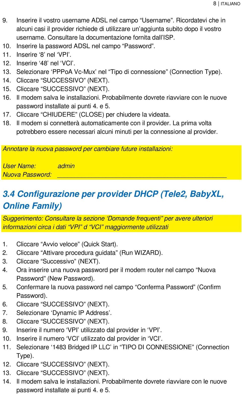 Selezionare PPPoA Vc-Mux nel Tipo di connessione (Connection Type). 14. Cliccare SUCCESSIVO (NEXT). 15. Cliccare SUCCESSIVO (NEXT). 16. Il modem salva le installazioni.