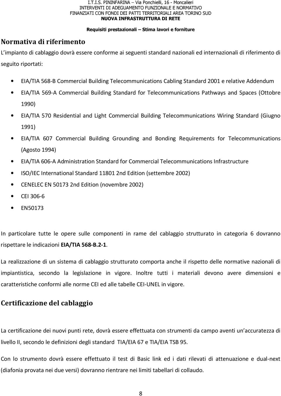 Commercial Building Telecommunications Cabling Standard 2001 e relative Addendum EIA/TIA 569-A Commercial Building Standard for Telecommunications Pathways and Spaces (Ottobre 1990) EIA/TIA 570