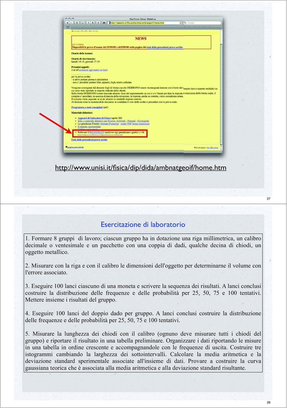 metallico.. Misurare con la riga e con il calibro le dimensioni dell'oggetto per determinarne il volume con l'errore associato. 3.