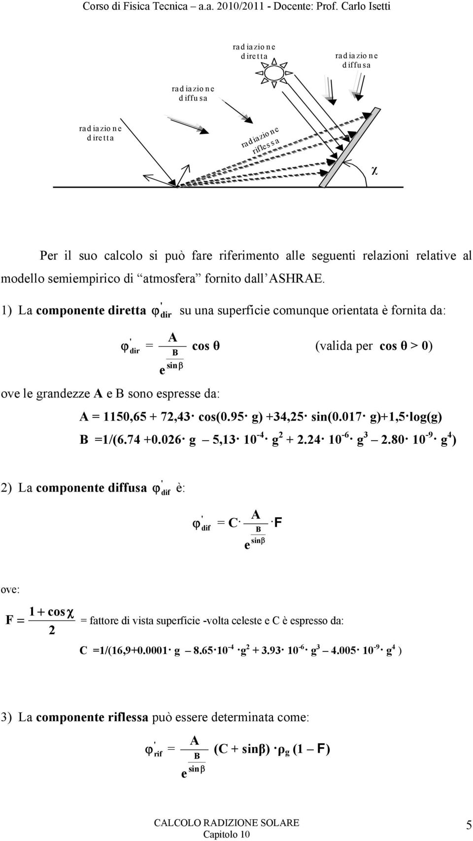 ) La componente diretta dir = ove le grandezze A e B sono espresse da: dir su una superficie comunque orientata è fornita da: A B cos θ (valida per cos θ > 0) sin e A = 50,65 + 72,43 cos(0.