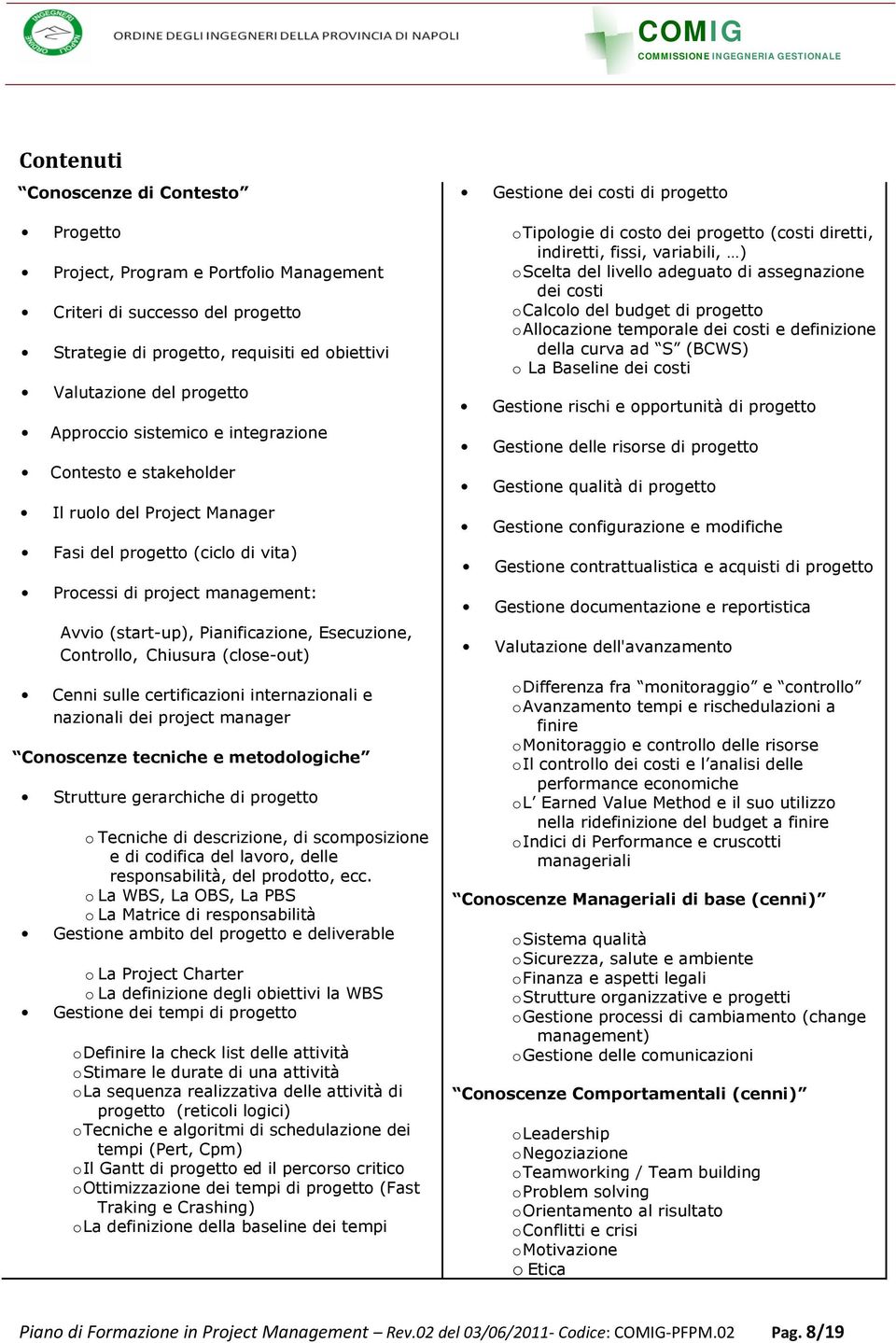 Chiusura (close-out) Cenni sulle certificazioni internazionali e nazionali dei project manager Conoscenze tecniche e metodologiche Strutture gerarchiche di progetto o Tecniche di descrizione, di