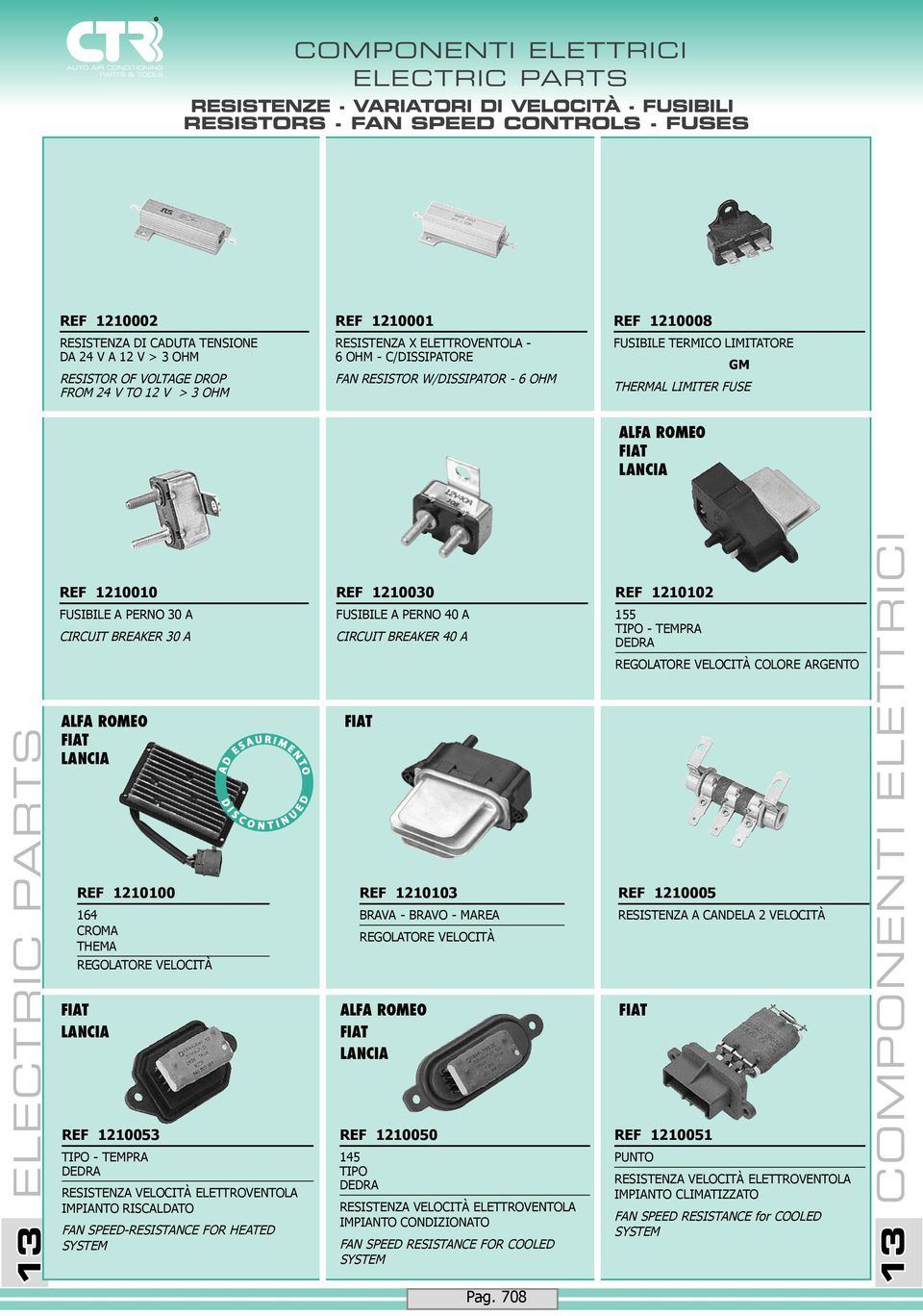 A CIRCUIT BREAKER 30 A REF 1210100 164 croma thema REGOLATORE VELOCITÀ REF 1210053 TIPO - RESISTENZA VELOCITÀ ELETTROVENTOLA IMPIANTO RISCALDATO FAN SPEED RESISTANCE FOR HEATED SYSTEM REF 1210030