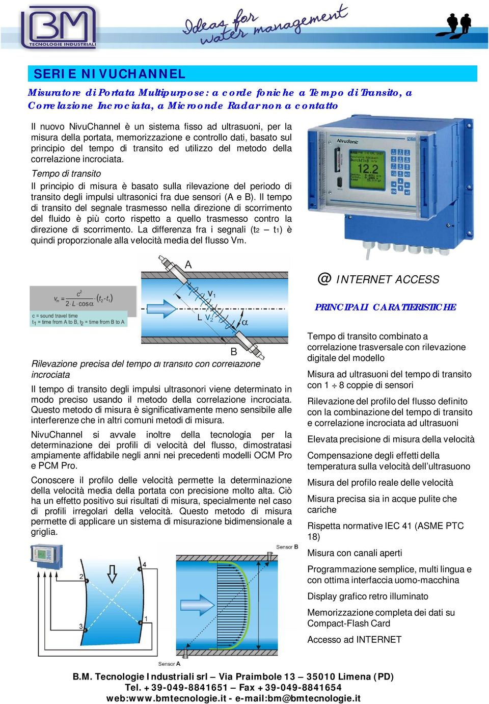 Tempo di transito Il principio di misura è basato sulla rilevazione del periodo di transito degli impulsi ultrasonici fra due sensori (A e B).