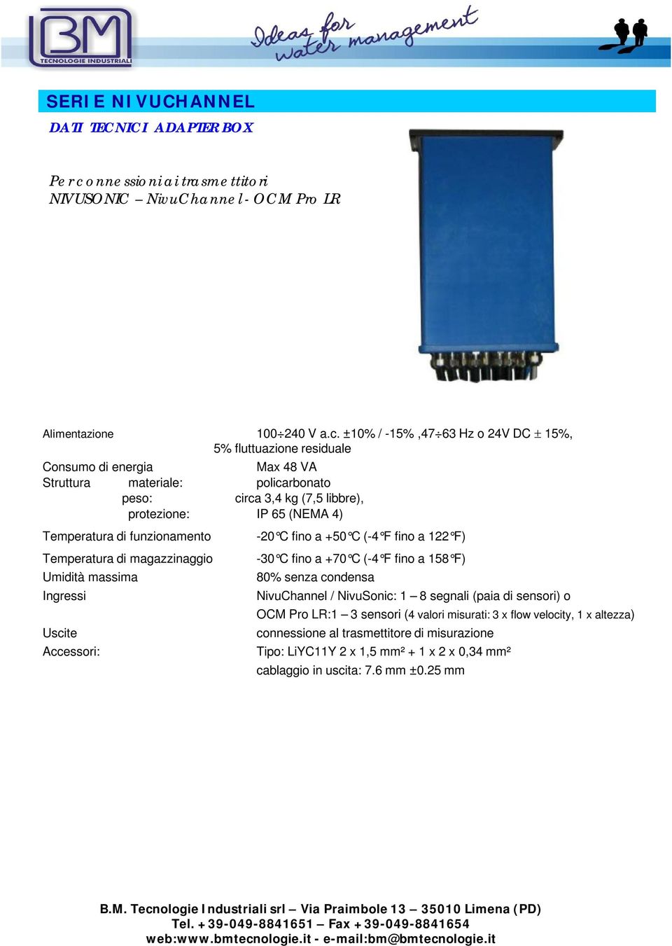 ±10% / -15%,47 63 Hz o 24V DC 15%, 5% fluttuazione residuale Consumo di energia Max 48 VA Struttura materiale: policarbonato peso: circa 3,4 kg (7,5 libbre), protezione: IP 65 (NEMA 4)