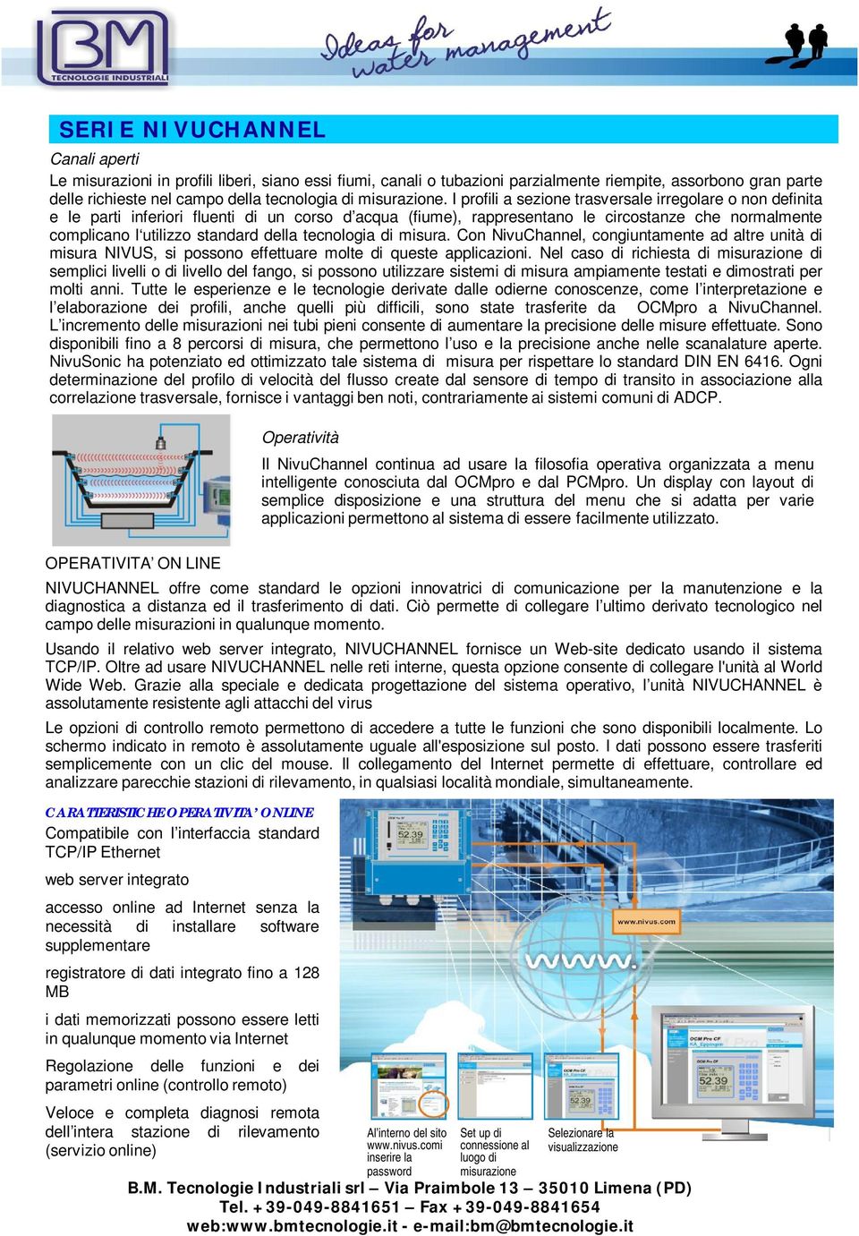 tecnologia di misura. Con NivuChannel, congiuntamente ad altre unità di misura NIVUS, si possono effettuare molte di queste applicazioni.