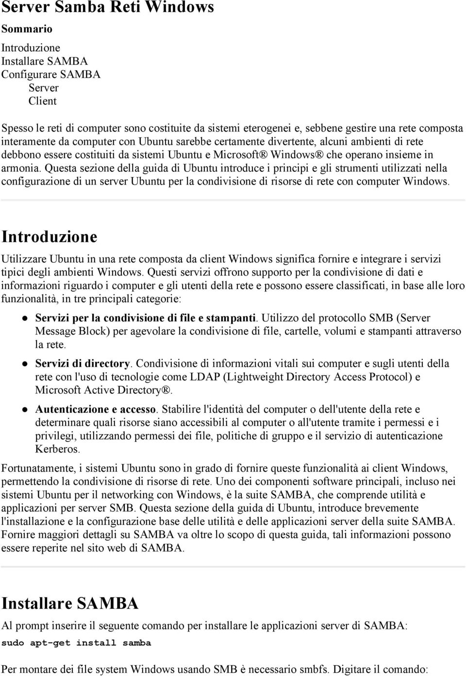 Questa sezione della guida di Ubuntu introduce i principi e gli strumenti utilizzati nella configurazione di un server Ubuntu per la condivisione di risorse di rete con computer Windows.