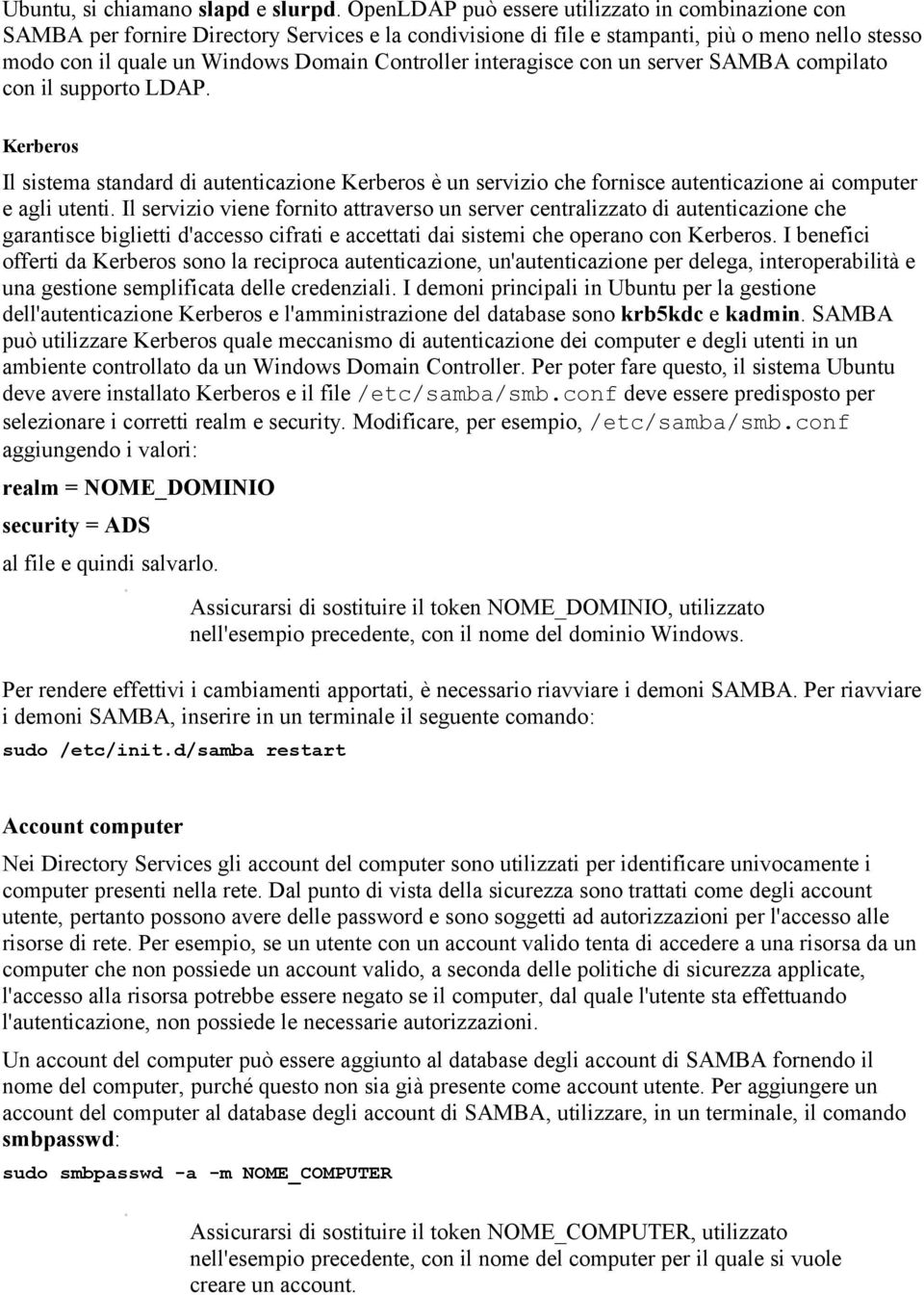 interagisce con un server SAMBA compilato con il supporto LDAP. Kerberos Il sistema standard di autenticazione Kerberos è un servizio che fornisce autenticazione ai computer e agli utenti.