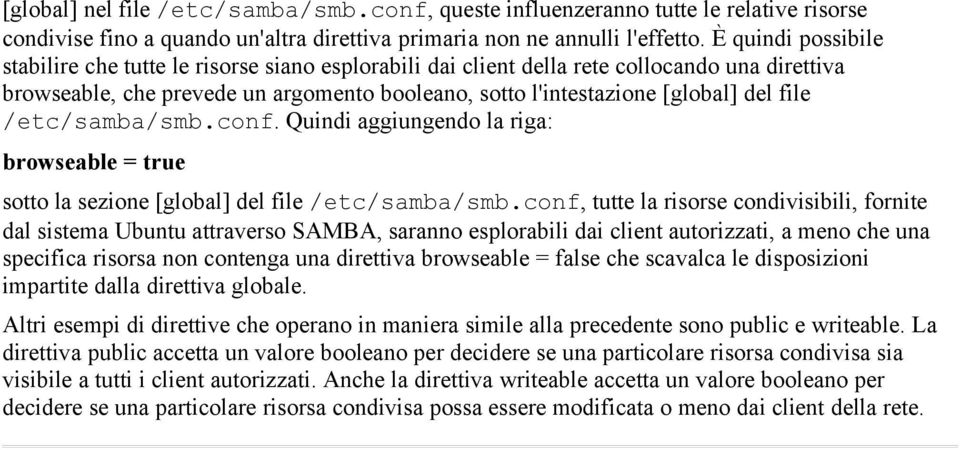 file /etc/samba/smb.conf. Quindi aggiungendo la riga: browseable = true sotto la sezione [global] del file /etc/samba/smb.