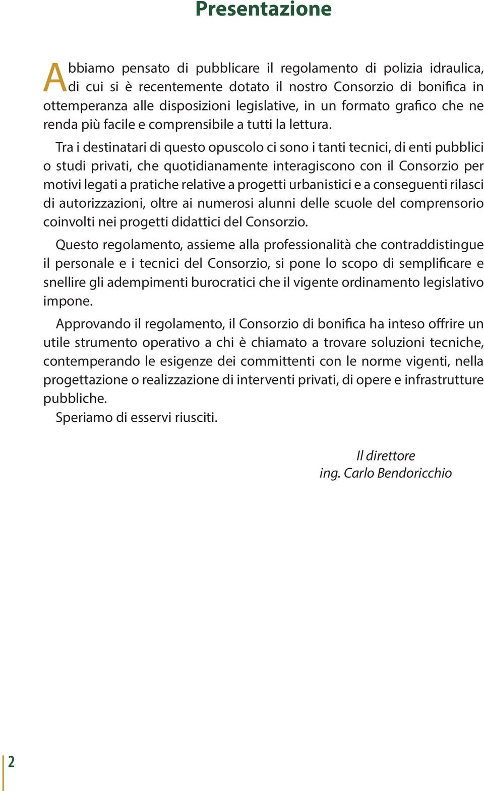 Tra i destinatari di questo opuscolo ci sono i tanti tecnici, di enti pubblici o studi privati, che quotidianamente interagiscono con il Consorzio per motivi legati a pratiche relative a progetti