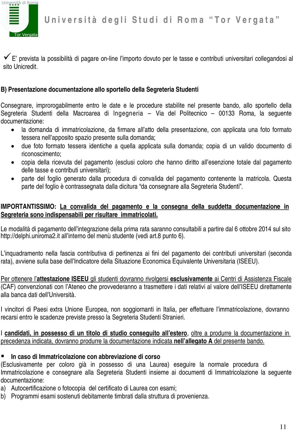 Studenti della Macroarea di Ingegneria Via del Politecnico 00133 Roma, la seguente documentazione: la domanda di immatricolazione, da firmare all atto della presentazione, con applicata una foto