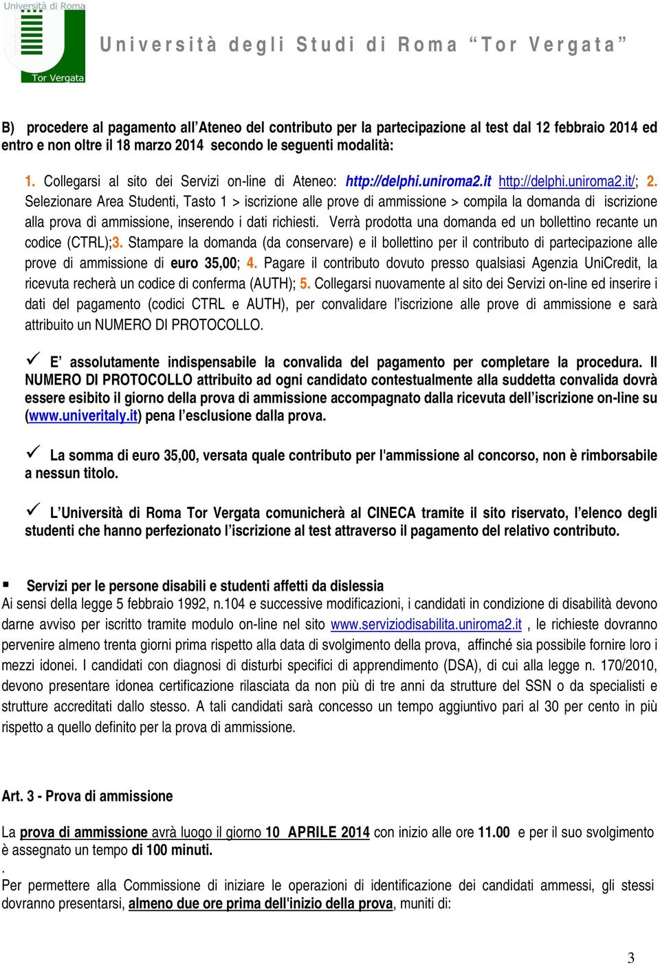 Selezionare Area Studenti, Tasto 1 > iscrizione alle prove di ammissione > compila la domanda di iscrizione alla prova di ammissione, inserendo i dati richiesti.