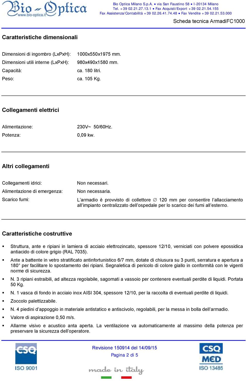 L armadio è provvisto di collettore 120 mm per consentire l allacciamento all impianto centralizzato dell ospedale per lo scarico dei fumi all esterno.