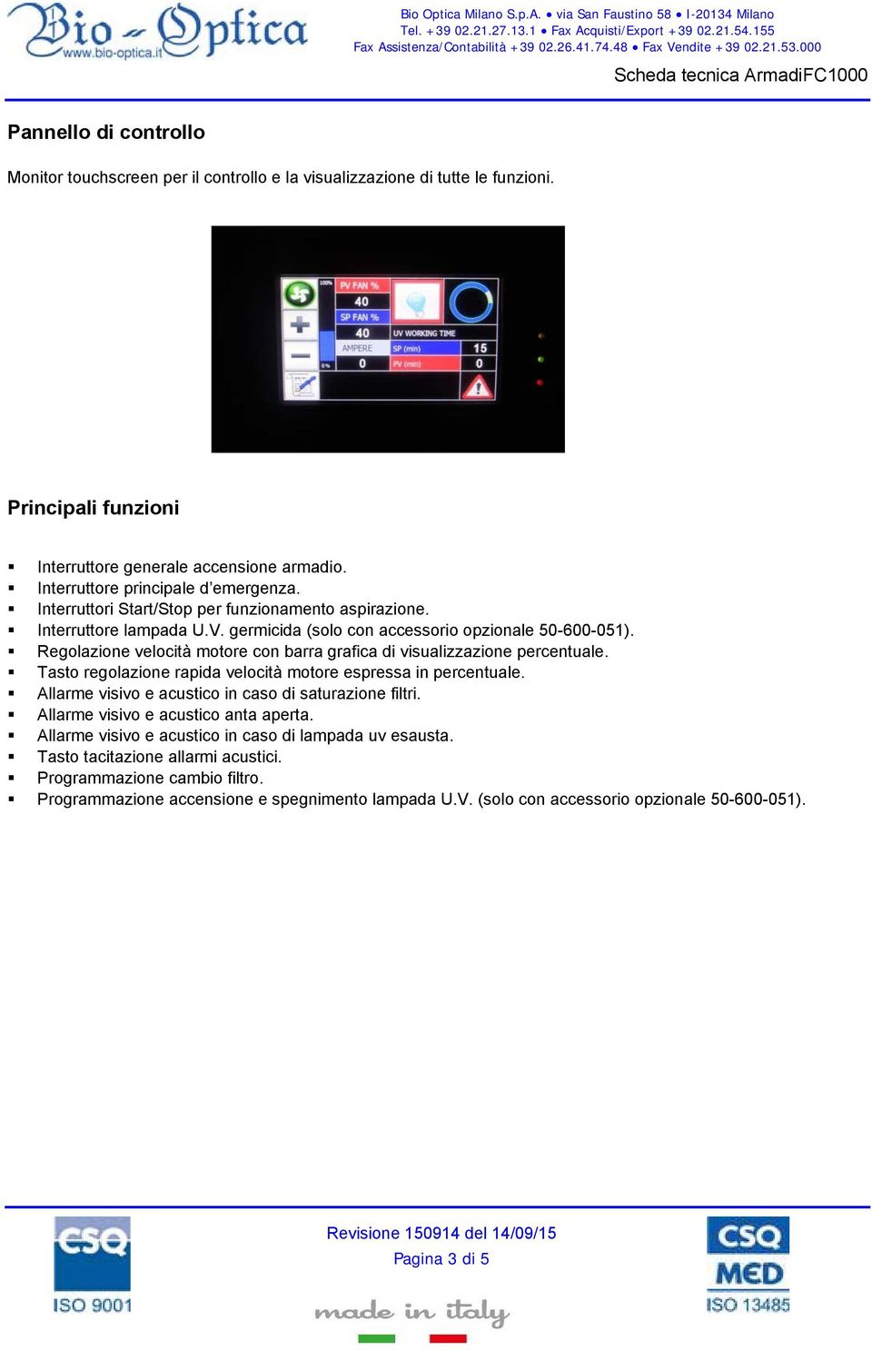 Regolazione velocità motore con barra grafica di visualizzazione percentuale. Tasto regolazione rapida velocità motore espressa in percentuale. Allarme visivo e acustico in caso di saturazione filtri.