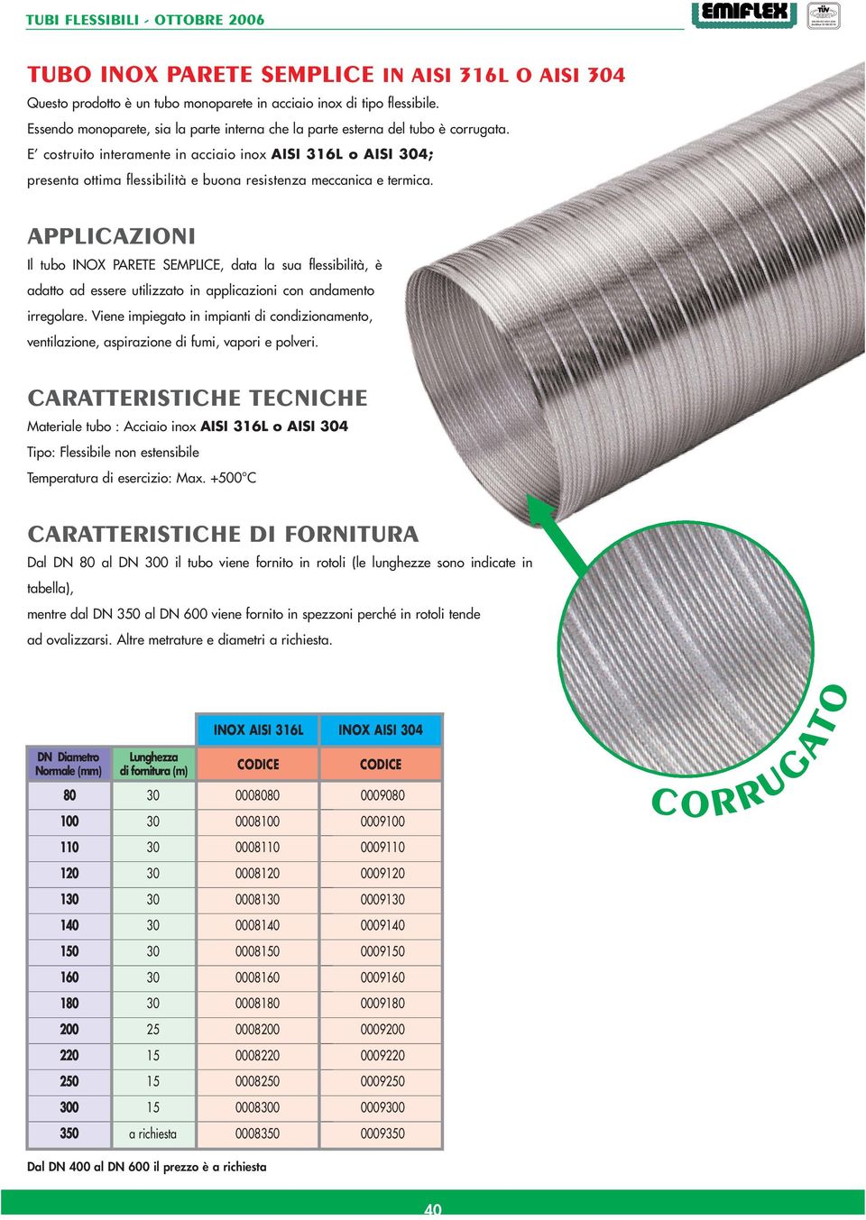 E costruito interamente in acciaio inox AISI 316L o AISI 304; presenta ottima flessibilità e buona resistenza meccanica e termica.