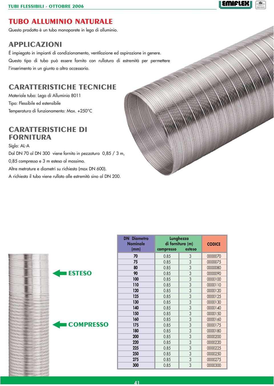 CARATTERISTICHE TECNICHE Materiale tubo: Lega di Alluminio 8011 Tipo: Flessibile ed estensibile Temperatura di funzionamento: Max.