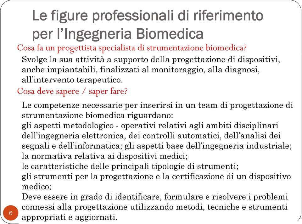 Le competenze necessarie per inserirsi in un team di progettazione di strumentazione biomedica riguardano: gli aspetti metodologico - operativi relativi agli ambiti disciplinari dell ingegneria