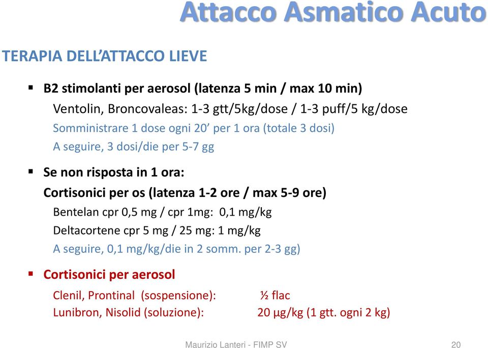 ora: Cortisonici per os (latenza 1 2ore/max5 9ore) Bentelan cpr 0,5 mg / cpr 1mg: 0,1 mg/kg Deltacortene cpr 5 mg / 25 mg: 1 mg/kg A seguire,