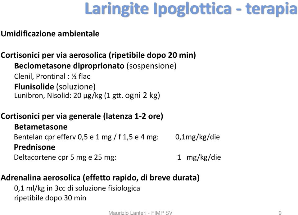 ogni 2 kg) Cortisonici per via generale (latenza 1 2 ore) Betametasone Bentelan cpr efferv 0,5 e 1 mg / f 1,5 e 4 mg: 0,1mg/kg/die