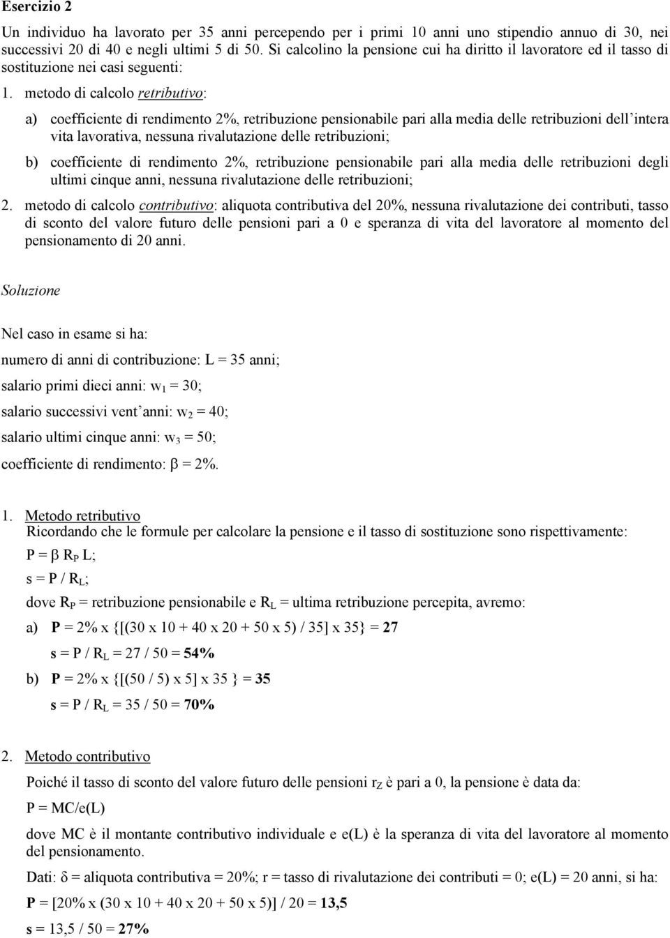 metodo di calcolo retributivo: a) coefficiente di rendimento 2%, retribuzione pensionabile pari alla media delle retribuzioni dell intera vita lavorativa, nessuna rivalutazione delle retribuzioni; b)