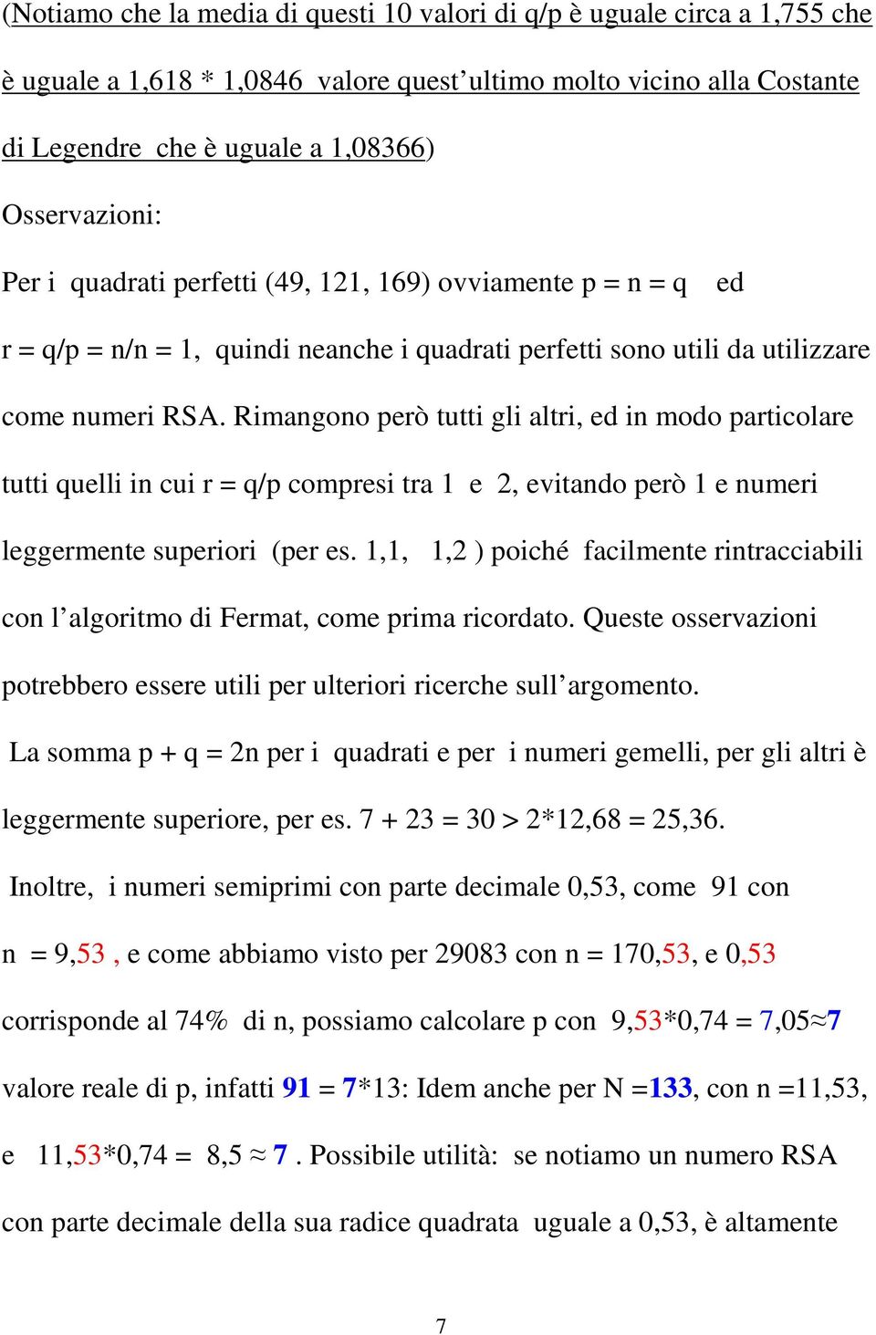 Rimangono però tutti gli altri, ed in modo particolare tutti quelli in cui r = q/p compresi tra 1 e 2, evitando però 1 e numeri leggermente superiori (per es.