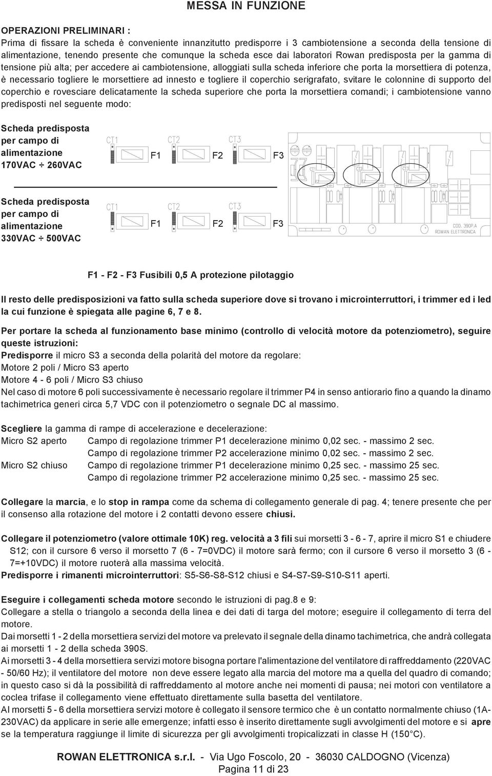 necessario togliere le morsettiere ad innesto e togliere il coperchio serigrafato, svitare le colonnine di supporto del coperchio e rovesciare delicatamente la scheda superiore che porta la