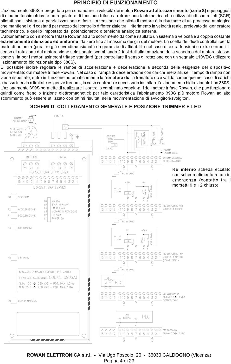 La tensione che pilota il motore è la risultante di un processo analogico che mantiene i giri costanti per mezzo del controllo differenziale tra il riferimento in velocità reale, prelevato dal