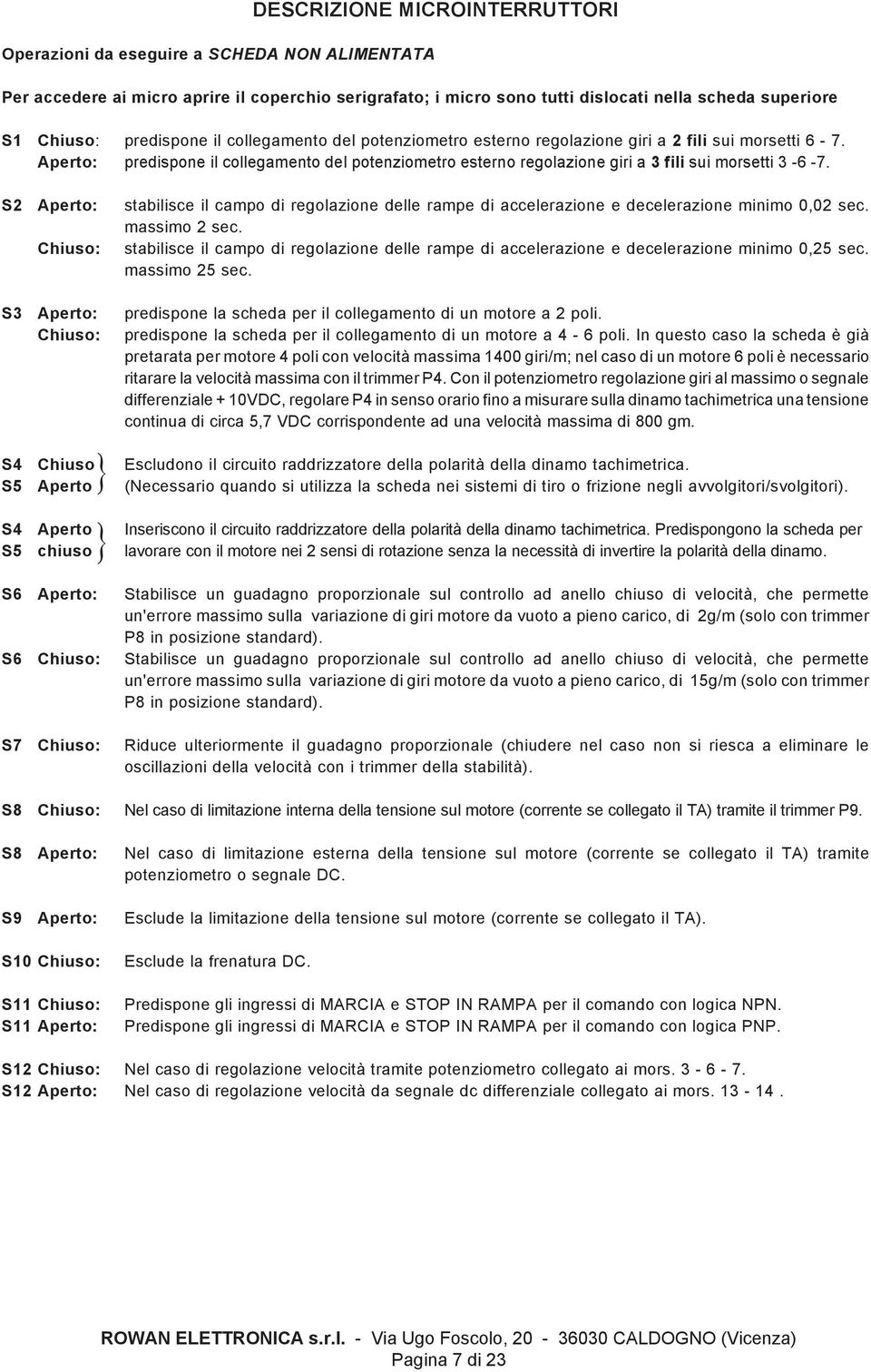 Aperto: predispone il collegamento del potenziometro esterno regolazione giri a 3 fili sui morsetti 3-6 -7.