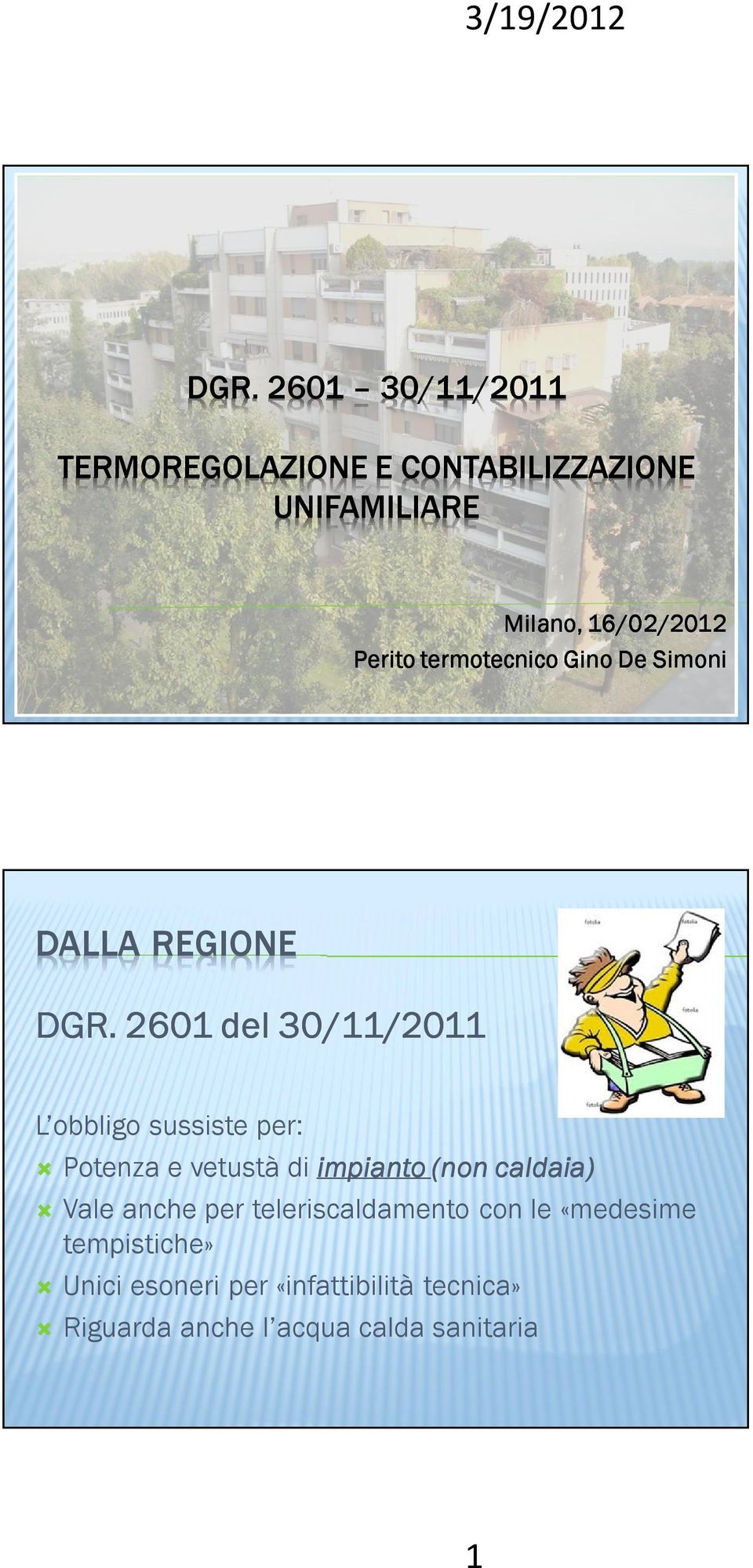 2601 del 30/11/2011 L obbligo sussiste per: Potenza e vetustà di impianto (non caldaia) Vale