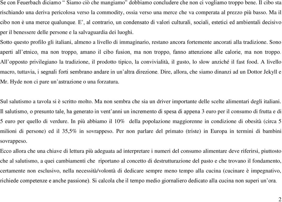 E, al contrario, un condensato di valori culturali, sociali, estetici ed ambientali decisivo per il benessere delle persone e la salvaguardia dei luoghi.