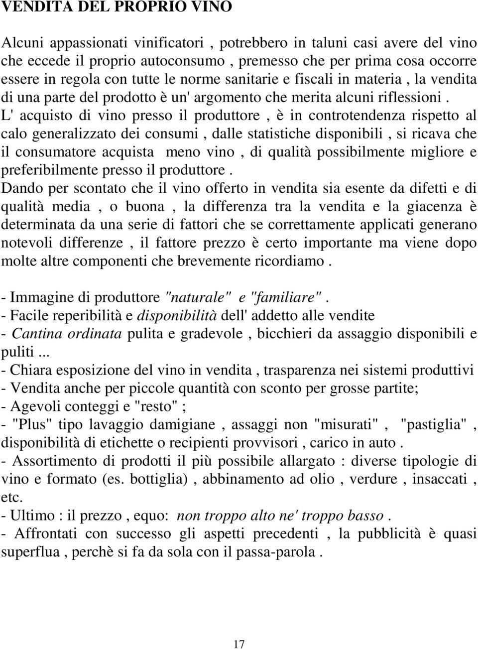 L' acquisto di vino presso il produttore, è in controtendenza rispetto al calo generalizzato dei consumi, dalle statistiche disponibili, si ricava che il consumatore acquista meno vino, di qualità