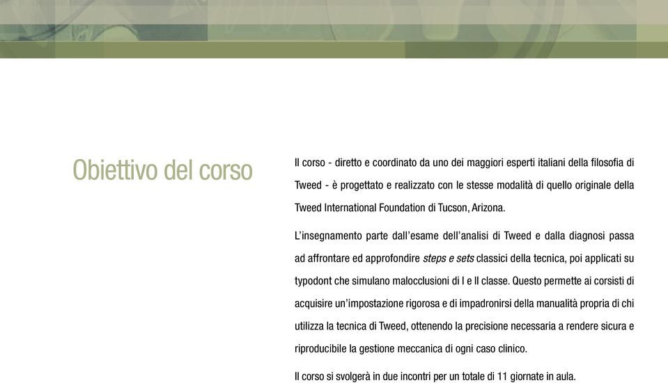 L insegnamento parte dall esame dell analisi di Tweed e dalla diagnosi passa ad affrontare ed approfondire steps e sets classici della tecnica, poi applicati su typodont che simulano malocclusioni