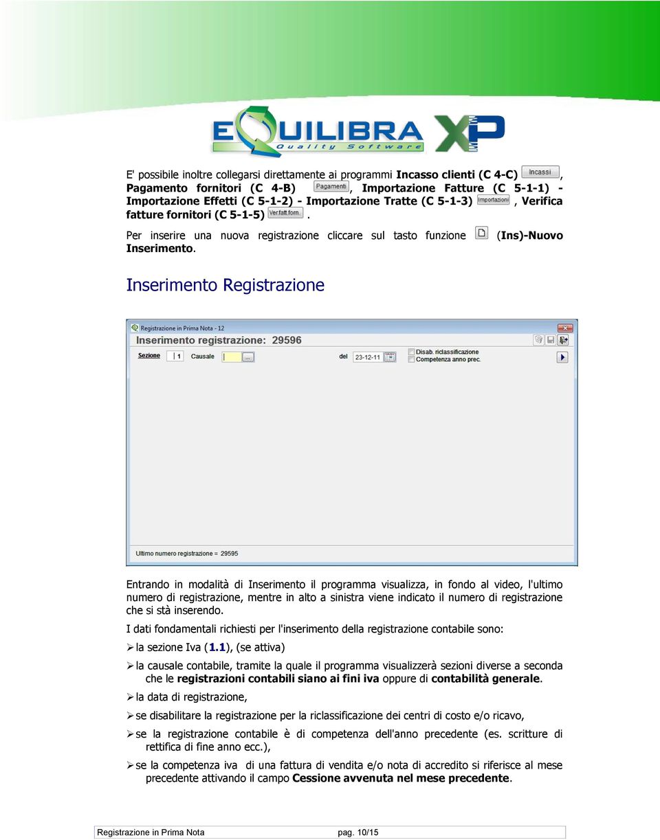 Inserimento Registrazione Entrando in modalità di Inserimento il programma visualizza, in fondo al video, l'ultimo numero di registrazione, mentre in alto a sinistra viene indicato il numero di