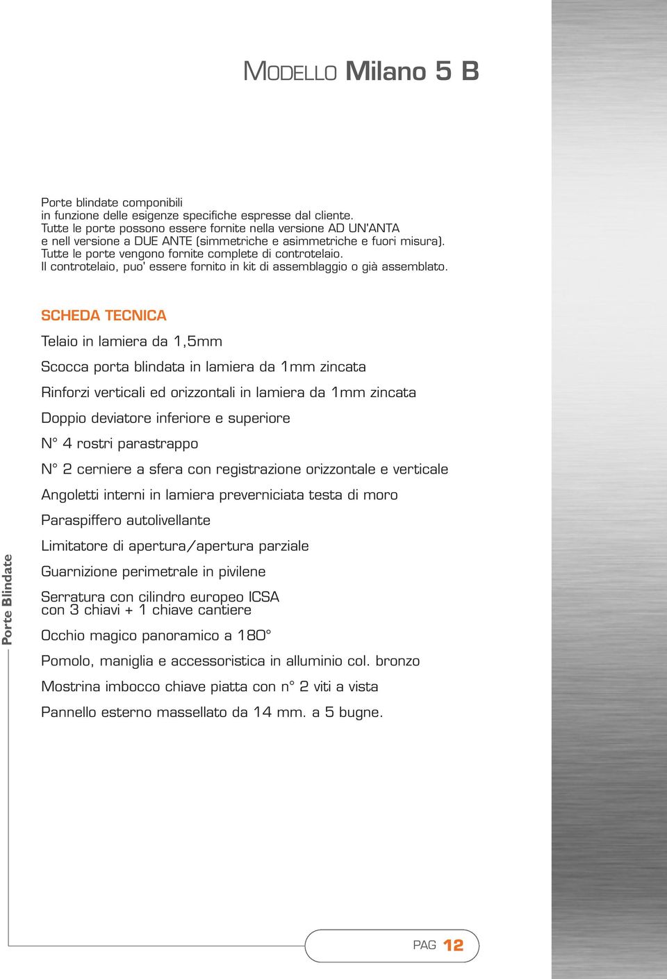 Il controtelaio, puo' essere fornito in kit di assemblaggio o già assemblato.