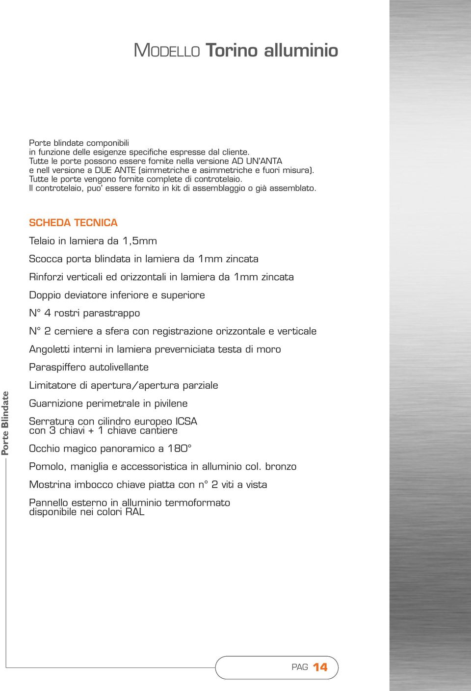 Il controtelaio, puo' essere fornito in kit di assemblaggio o già assemblato.