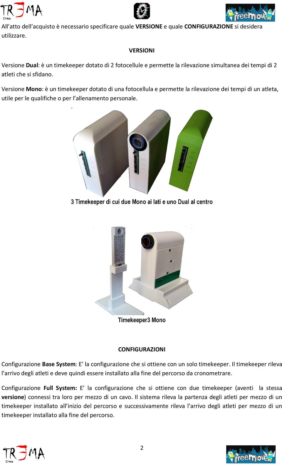 Versione Mono: è un timekeeper dotato di una fotocellula e permette la rilevazione dei tempi di un atleta, utile per le qualifiche o per l allenamento personale.