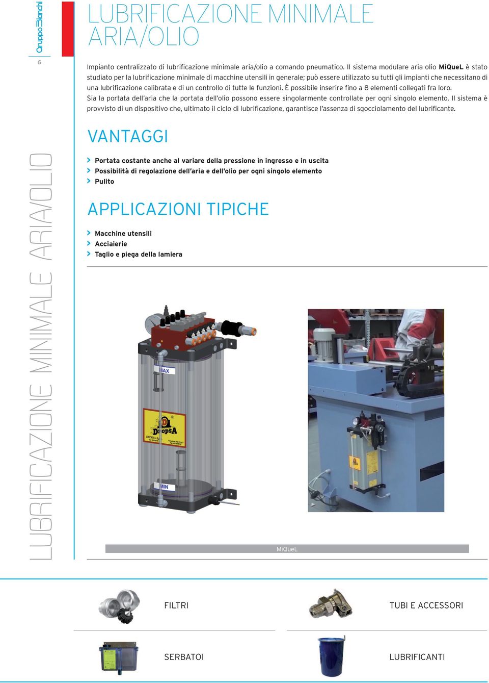 lubrificazione calibrata e di un controllo di tutte le funzioni. È possibile inserire fino a 8 elementi collegati fra loro.