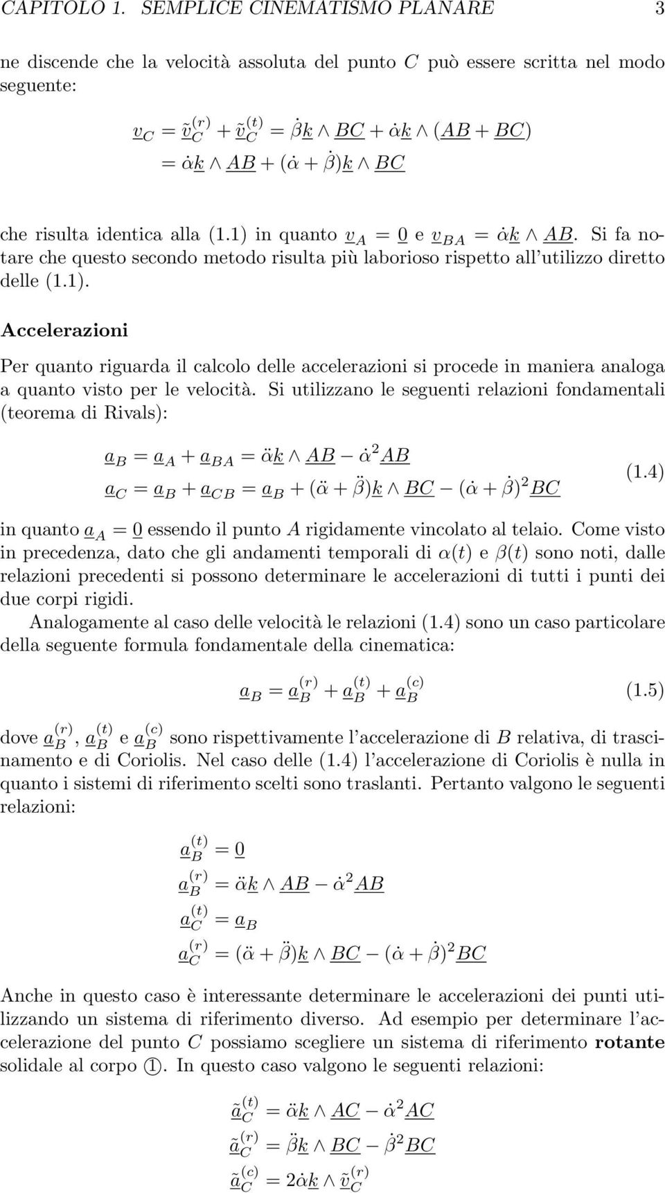 alla. in quanto v A = 0 e v BA = αk AB. Si fa notare che questo secondo metodo risulta più laborioso rispetto all utilizzo diretto delle.