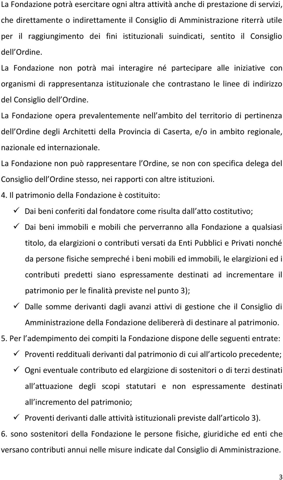 La Fondazione non potrà mai interagire né partecipare alle iniziative con organismi di rappresentanza istituzionale che contrastano le linee di indirizzo del Consiglio dell Ordine.