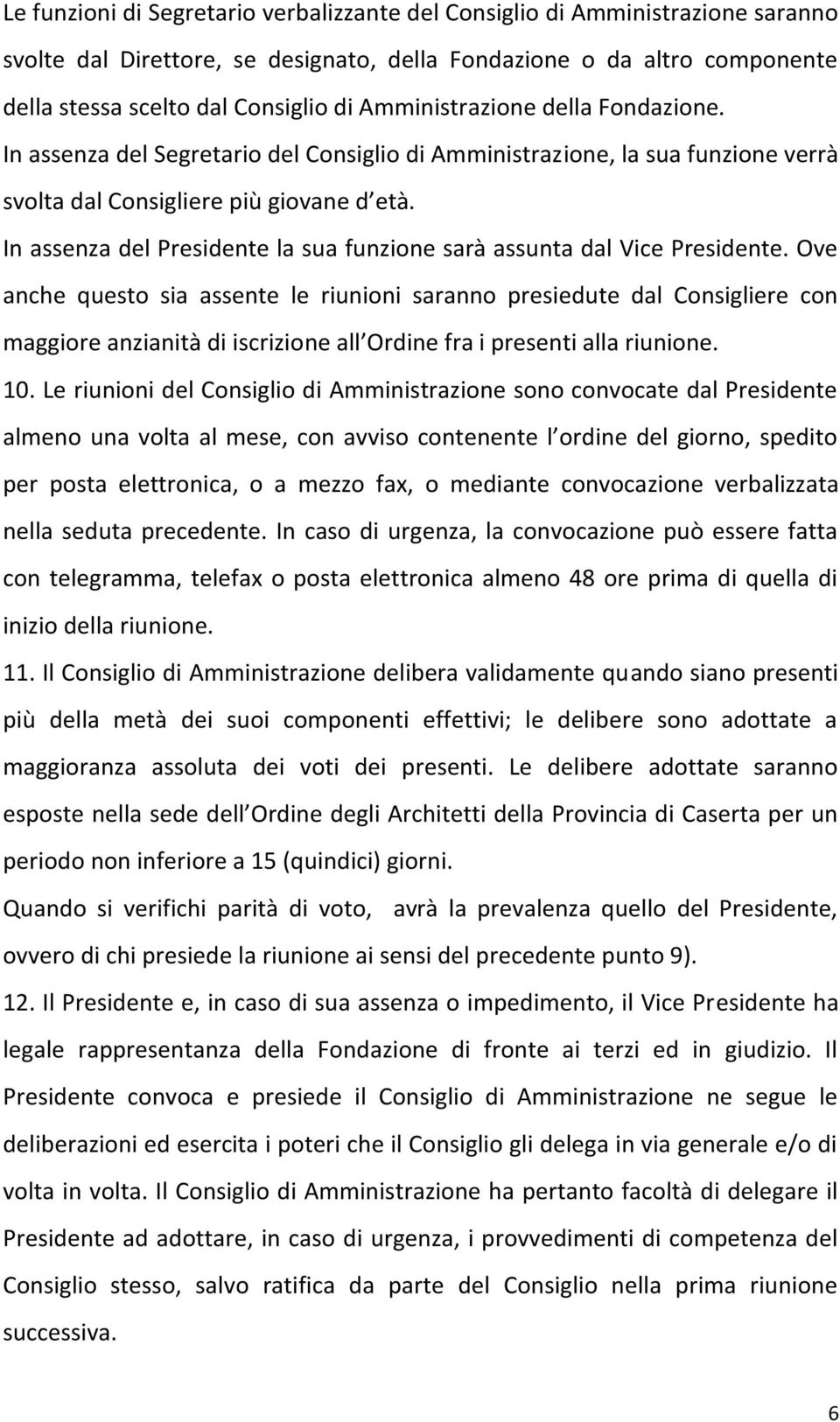 In assenza del Presidente la sua funzione sarà assunta dal Vice Presidente.